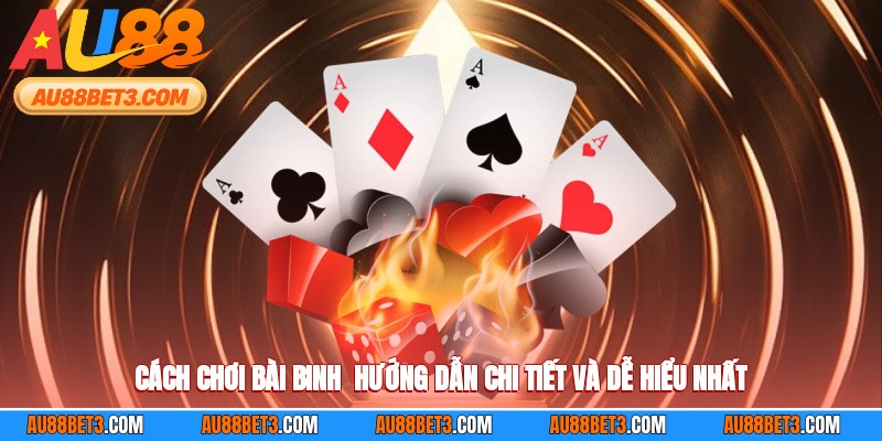 Cách Chơi Bài Binh - Hướng Dẫn Chi Tiết Và Dễ Hiểu Nhất